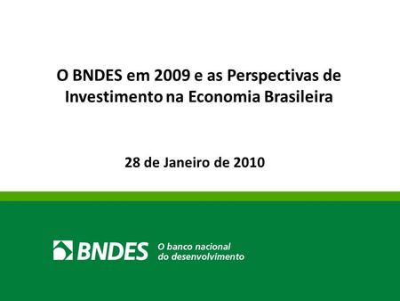 28 de Janeiro de 2010 O BNDES em 2009 e as Perspectivas de Investimento na Economia Brasileira.