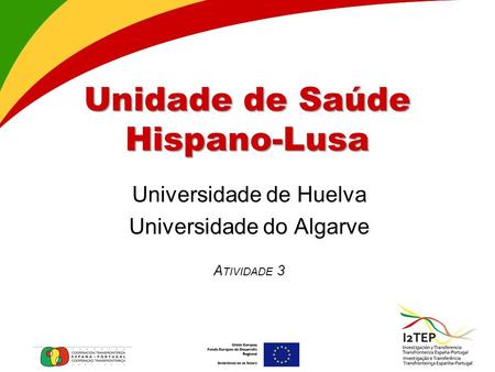 Unidade de Saúde Hispano-Lusa Universidade de Huelva Universidade do Algarve A TIVIDADE 3.