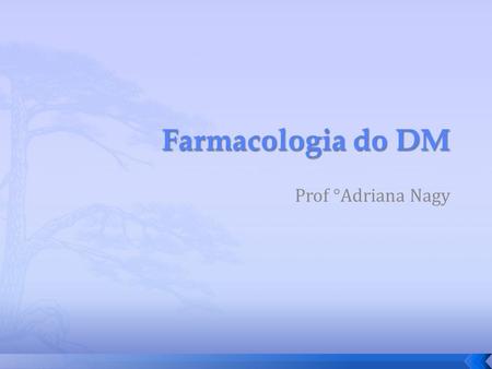 Farmacologia do DM Prof °Adriana Nagy.