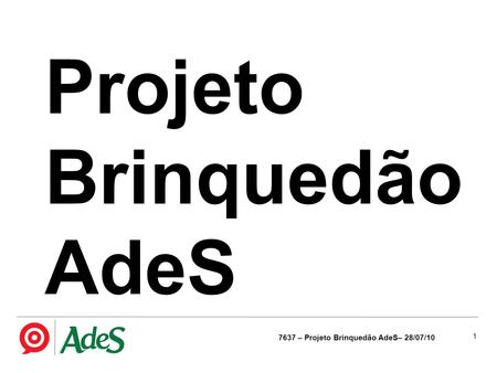Projeto Brinquedão AdeS 7637 – Projeto Brinquedão AdeS– 28/07/10 1.