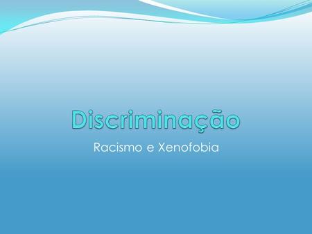 Discriminação Racismo e Xenofobia.