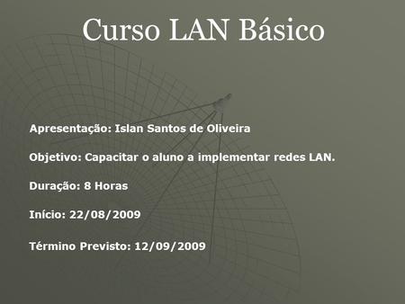 Curso LAN Básico Apresentação: Islan Santos de Oliveira