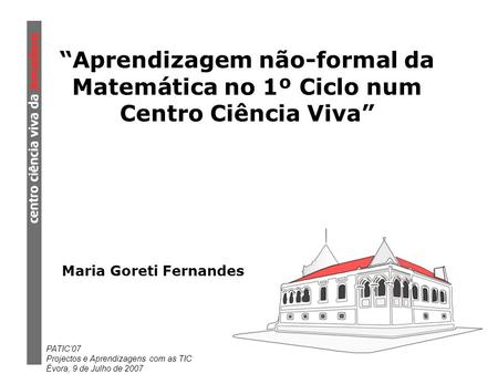 Maria Goreti Fernandes PATIC’07 Projectos e Aprendizagens  com as TIC