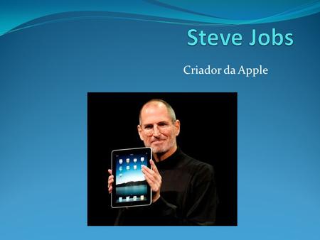 Steve Jobs Criador da Apple.
