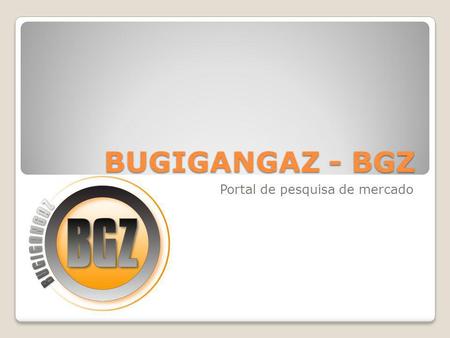 BUGIGANGAZ - BGZ Portal de pesquisa de mercado. O que é o Bugigangaz? www.bugigangaz.com.br.