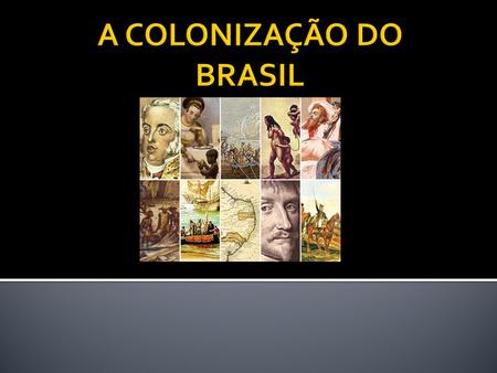 A COLONIZAÇÃO DO BRASIL