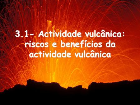 3.1- Actividade vulcânica: riscos e benefícios da actividade vulcânica