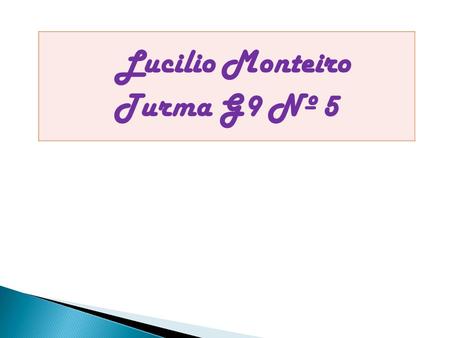 Lucilio Monteiro Turma G9 Nº 5.