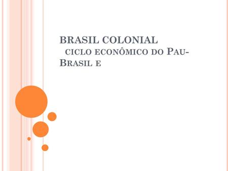 BRASIL COLONIAL ciclo econômico do Pau- Brasil e