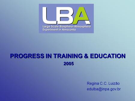 PROGRESS IN TRAINING & EDUCATION 2005 Regina C.C. Luizão