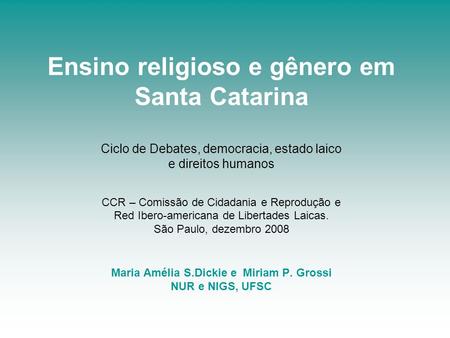 Ensino religioso e gênero em Santa Catarina Ciclo de Debates, democracia, estado laico e direitos humanos CCR – Comissão de Cidadania e Reprodução e.