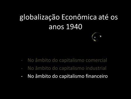 A globalização Econômica até os anos 1940