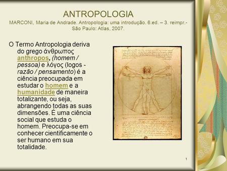 ANTROPOLOGIA MARCONI, Maria de Andrade. Antropologia: uma introdução. 6.ed. – 3. reimpr.- São Paulo: Atlas, 2007. O Termo Antropologia deriva do grego.