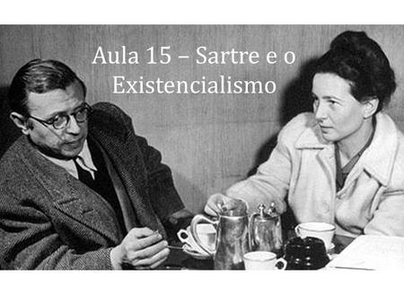 Aula 15 – Sartre e o Existencialismo