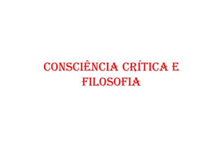 CONSCIÊNCIA CRÍTICA E FILOSOFIA
