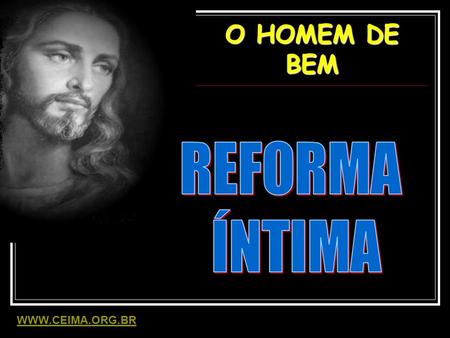 O HOMEM DE BEM REFORMA ÍNTIMA WWW.CEIMA.ORG.BR.