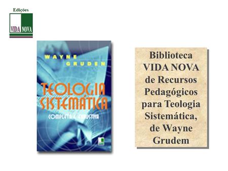 Edições Biblioteca VIDA NOVA de Recursos Pedagógicos para Teologia Sistemática, de Wayne Grudem.