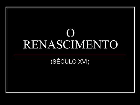 O RENASCIMENTO (SÉCULO XVI).