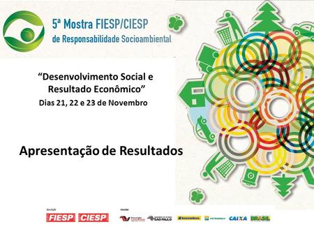 Desenvolvimento Social e Resultado Econômico Dias 21, 22 e 23 de Novembro Apresentação de Resultados.
