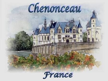 Chenonceau France.