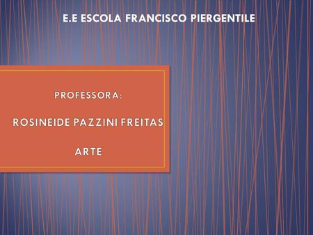 PROFESSORA: ROSINEIDE PAZZINI FREITAS ARTE