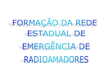 FORMAÇÃO DA REDE ESTADUAL DE EMERGÊNCIA DE RADIOAMADORES.