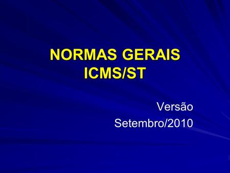 NORMAS GERAIS ICMS/ST Versão Setembro/2010.