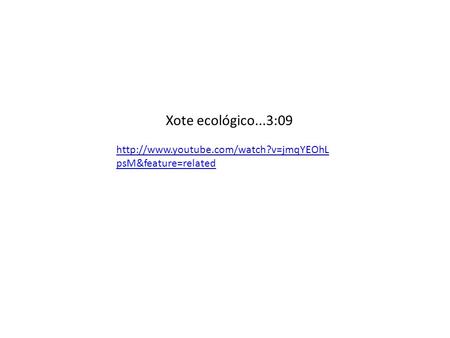 Xote ecológico...3:09 http://www.youtube.com/watch?v=jmqYEOhLpsM&feature=related.