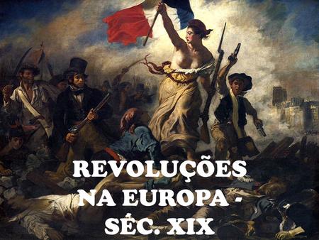 REVOLUÇÕES NA EUROPA - SÉC. XIX