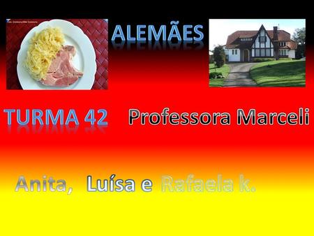 Alemães Turma 42 Professora Marceli Anita, Luísa e Rafaela k.