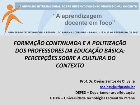 FORMAÇÃO CONTINUADA E A POLITIZAÇÃO DOS PROFESSORES DA EDUCAÇÃO BÁSICA: PERCEPÇÕES SOBRE A CULTURA DO CONTEXTO Prof. Dr. Oséias Santos de Oliveira oseiass@utfpr.edu.br.
