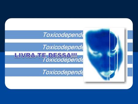 Toxicodependência Toxicodependência LIVRA-TE DESSA!!!