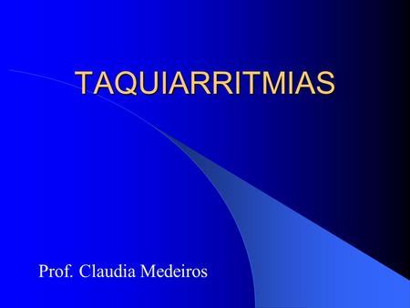 TAQUIARRITMIAS Prof. Claudia Medeiros.