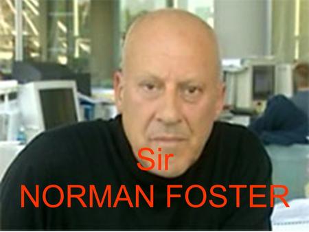 Sir NORMAN FOSTER.