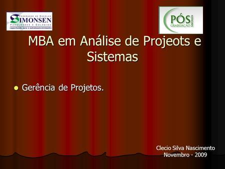 MBA em Análise de Projeots e Sistemas MBA em Análise de Projeots e Sistemas Gerência de Projetos. Gerência de Projetos. Clecio Silva Nascimento Novembro.