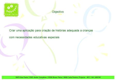 1 18679 Ana Paula | 35583 André Gonçalves | 30368 Bruno Paiva | 36682 Carla Pereira | Projecto – NTC | UA | 2007/08 Objectivo Criar uma aplicação para.