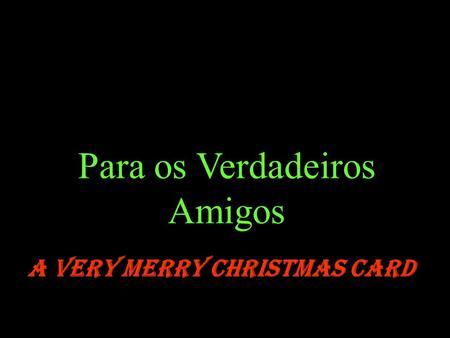 Para os Verdadeiros Amigos A Very Merry Christmas card.