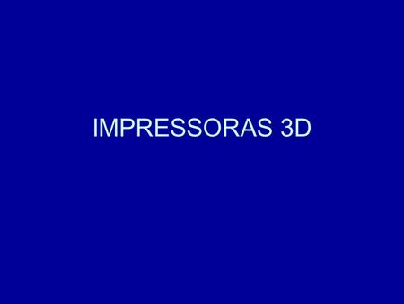IMPRESSORAS 3D.