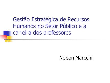 Gestão Estratégica de Recursos Humanos no Setor Público e a carreira dos professores Nelson Marconi.