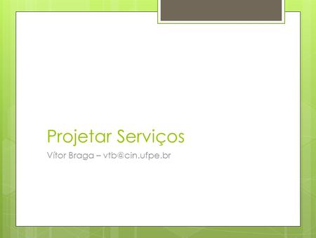 Projetar Serviços Vítor Braga – vtb@cin.ufpe.br.