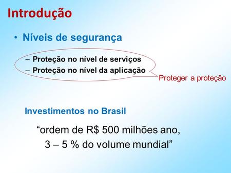 Níveis de segurança –Proteção no nível de serviços –Proteção no nível da aplicação Investimentos no Brasil ordem de R$ 500 milhões ano, 3 – 5 % do volume.