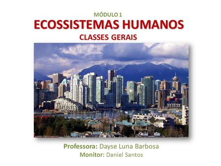 ECOSSISTEMAS HUMANOS CLASSES GERAIS Professora: Dayse Luna Barbosa