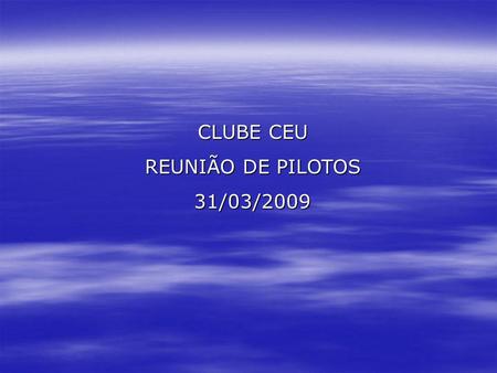 CLUBE CEU REUNIÃO DE PILOTOS 31/03/2009.