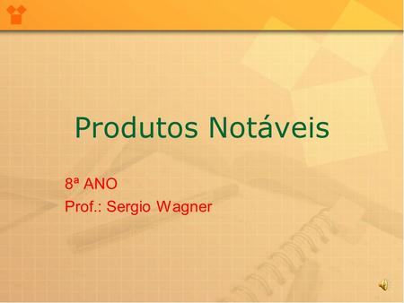 Produtos Notáveis 8ª ANO Prof.: Sergio Wagner. Os produtos Produtos notáveis são assim chamados por serem tipos fixos, facilmente reconhecidos, de produtos.