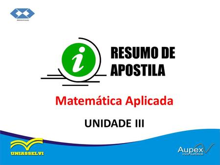 RESUMO DE APOSTILA Matemática Aplicada UNIDADE III.