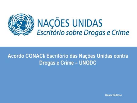 Bianca Pedroso Acordo CONACI/ Escritório das Nações Unidas contra Drogas e Crime – UNODC.