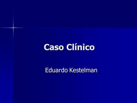 Caso Clínico Eduardo Kestelman.