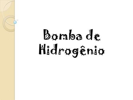 Bomba de Hidrogênio.