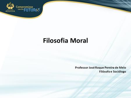 Filosofia Moral Professor José Roque Pereira de Melo