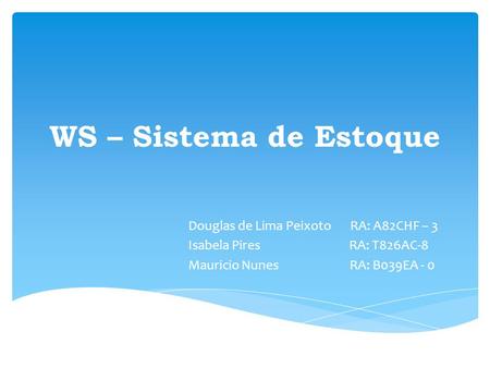WS – Sistema de Estoque Douglas de Lima Peixoto RA: A82CHF – 3 Isabela Pires RA: T826AC-8 Mauricio Nunes RA: B039EA - 0.